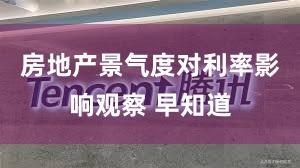 房地产景气度对利率影响观察 早知道