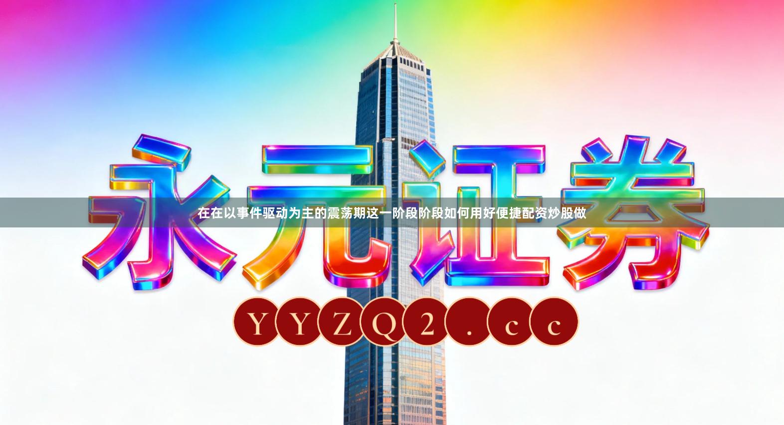 在在以事件驱动为主的震荡期这一阶段阶段如何用好便捷配资炒股做